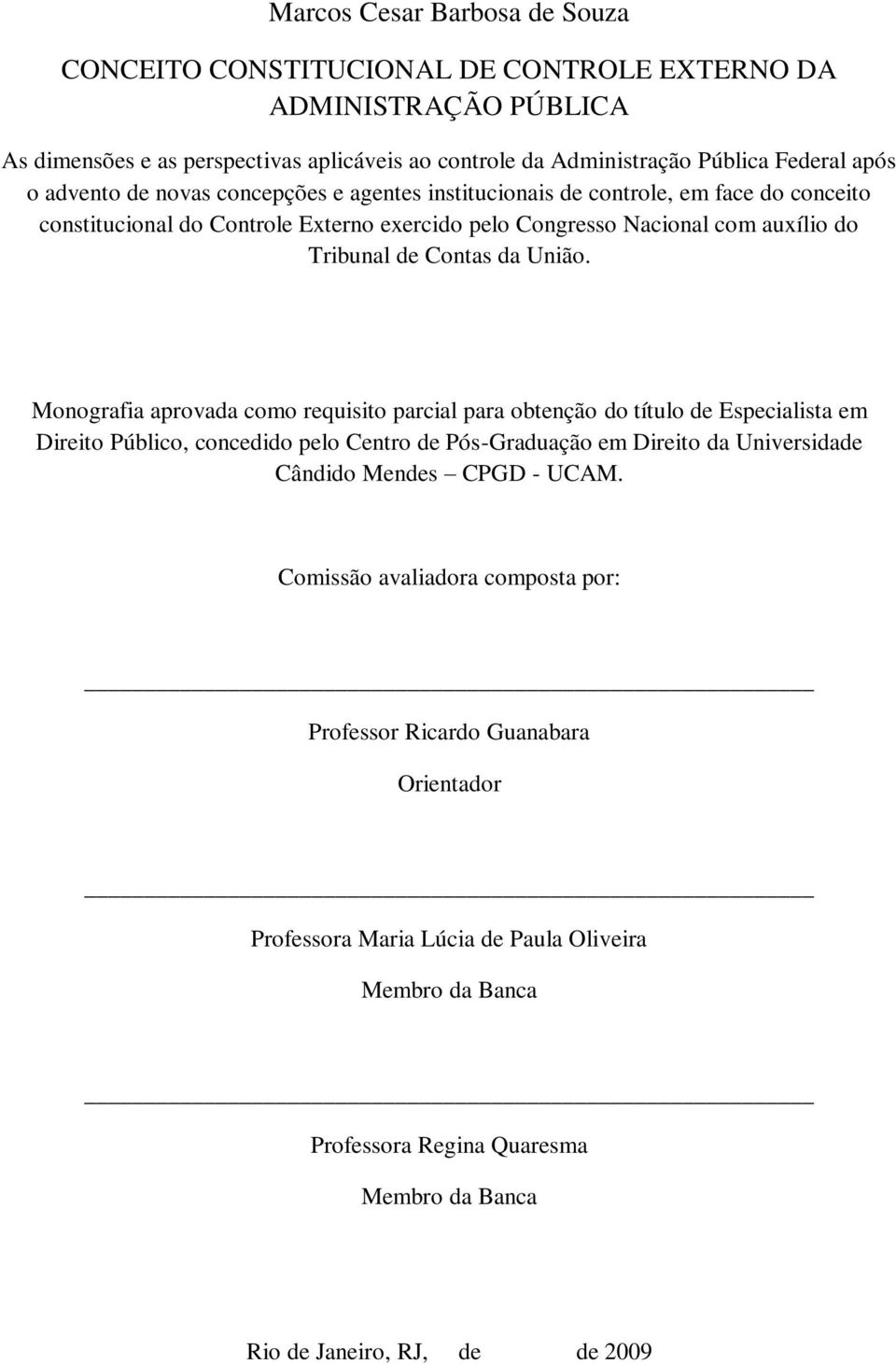 Monografia aprovada como requisito parcial para obtenção do título de Especialista em Direito Público, concedido pelo Centro de Pós-Graduação em Direito da Universidade Cândido Mendes CPGD - UCAM.