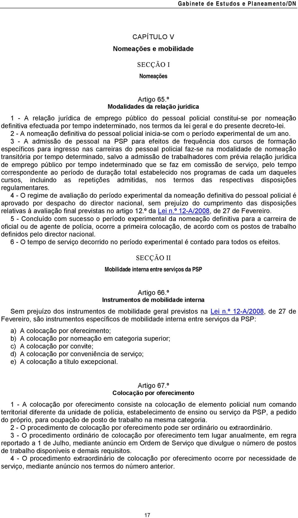 presente decreto-lei. 2 - A nomeação definitiva do pessoal policial inicia-se com o período experimental de um ano.