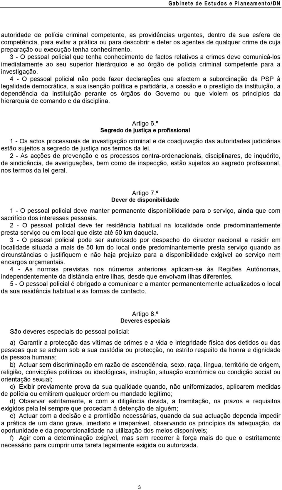 3 - O pessoal policial que tenha conhecimento de factos relativos a crimes deve comunicá-los imediatamente ao seu superior hierárquico e ao órgão de polícia criminal competente para a investigação.