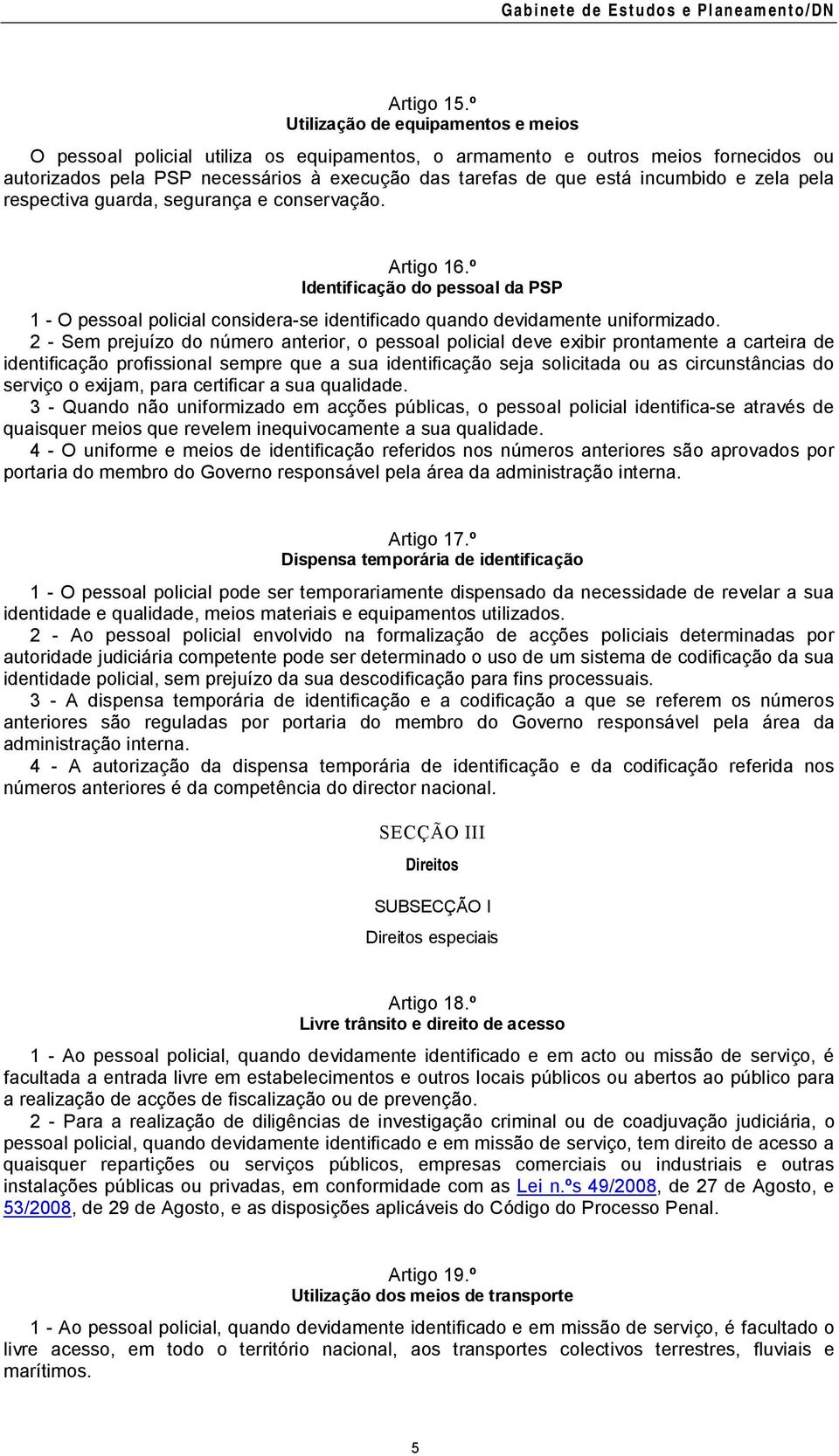 e zela pela respectiva guarda, segurança e conservação. Artigo 16.º Identificação do pessoal da PSP 1 - O pessoal policial considera-se identificado quando devidamente uniformizado.