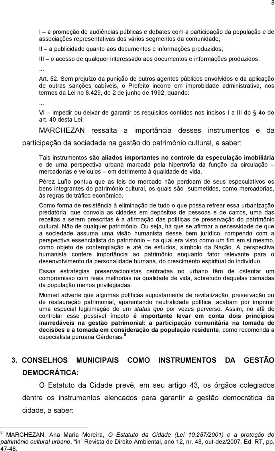 Sem prejuízo da punição de outros agentes públicos envolvidos e da aplicação de outras sanções cabíveis, o Prefeito incorre em improbidade administrativa, nos termos da Lei no 8.