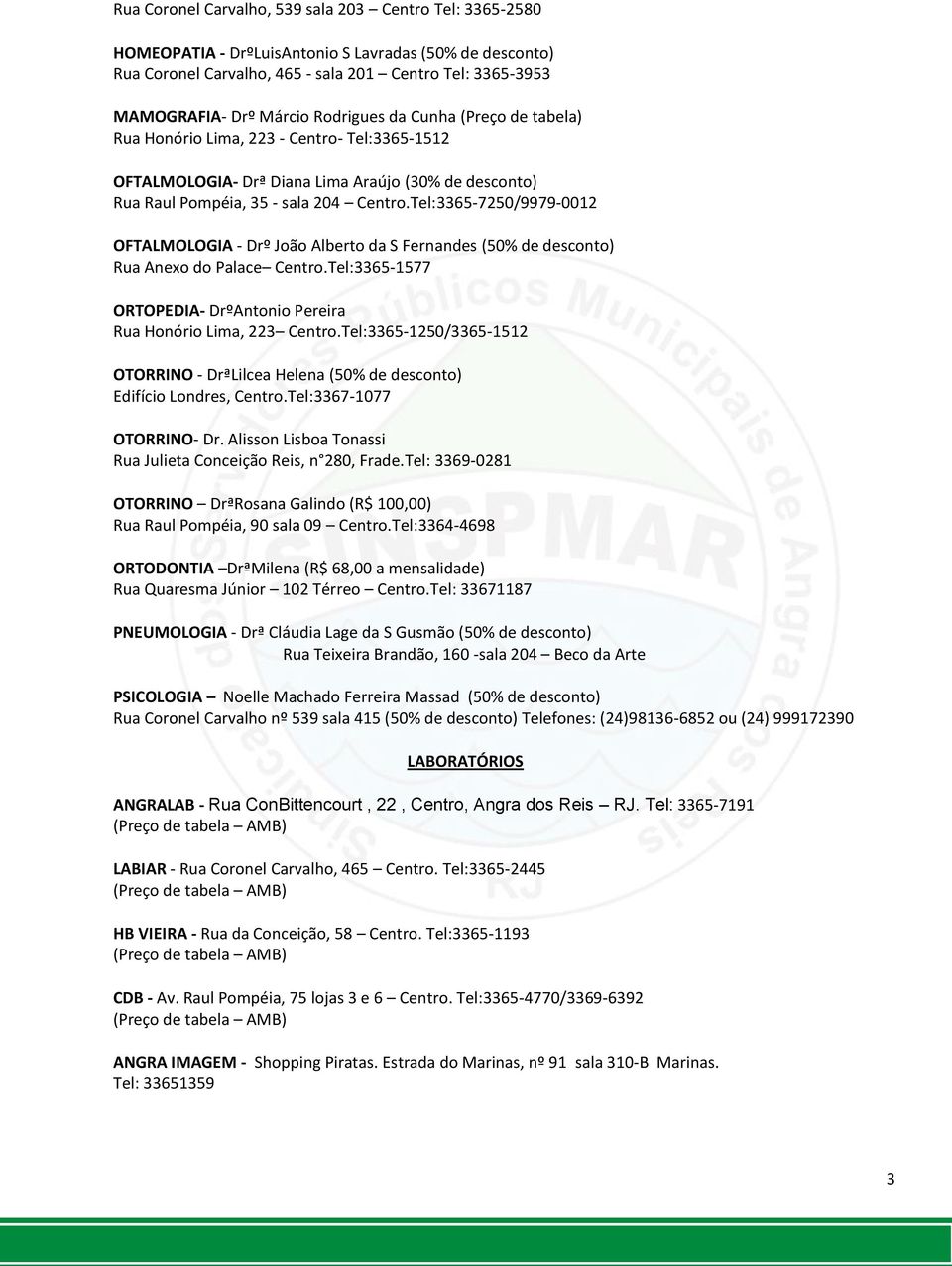 Tel:3365-7250/9979-0012 OFTALMOLOGIA - Drº João Alberto da S Fernandes (50% de desconto) Rua Anexo do Palace Centro.Tel:3365-1577 ORTOPEDIA- DrºAntonio Pereira Rua Honório Lima, 223 Centro.