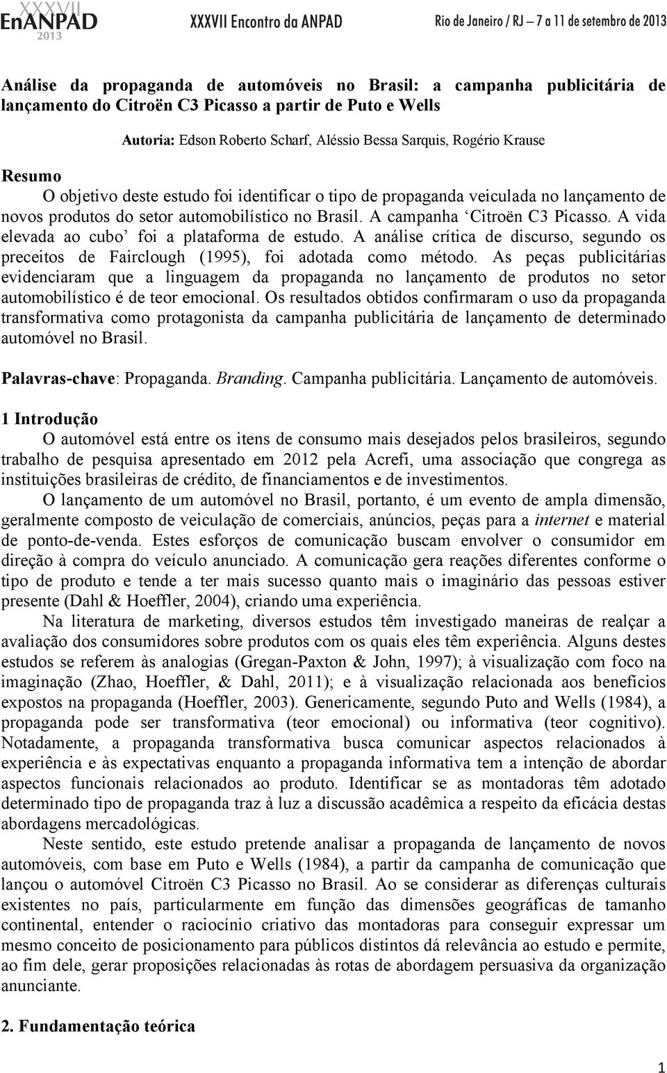 A vida elevada ao cubo foi a plataforma de estudo. A análise crítica de discurso, segundo os preceitos de Fairclough (1995), foi adotada como método.