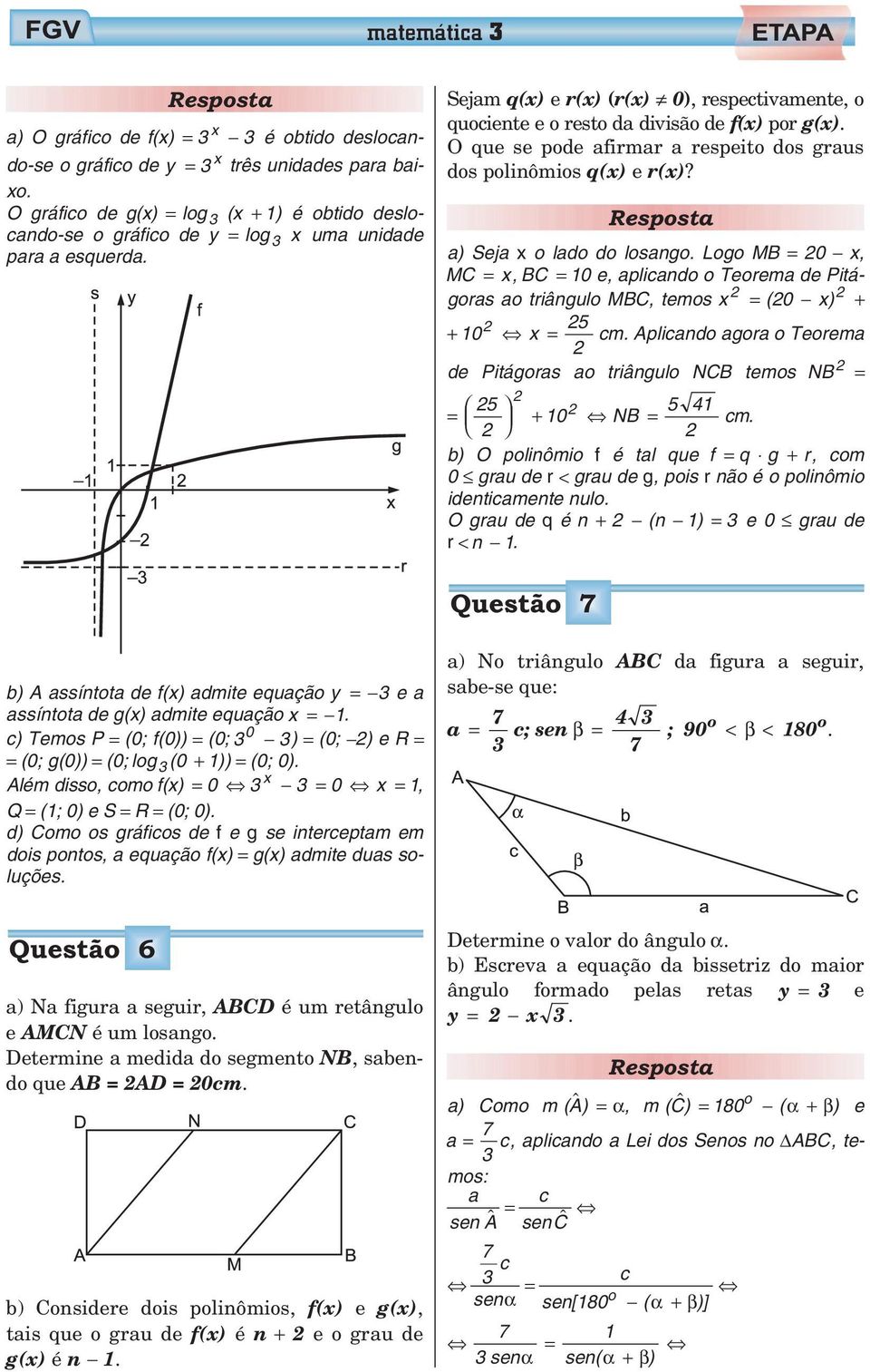 O que se pde afirmar a respeit ds graus ds plinômis q(x) e r(x)? a) Seja x lad d lsang. Lg MB = 0 x, MC = x, BC = 10 e, aplicand Terema de Pitágras a triângul MBC, tems x = (0 x) + 5 + 10 x = cm.