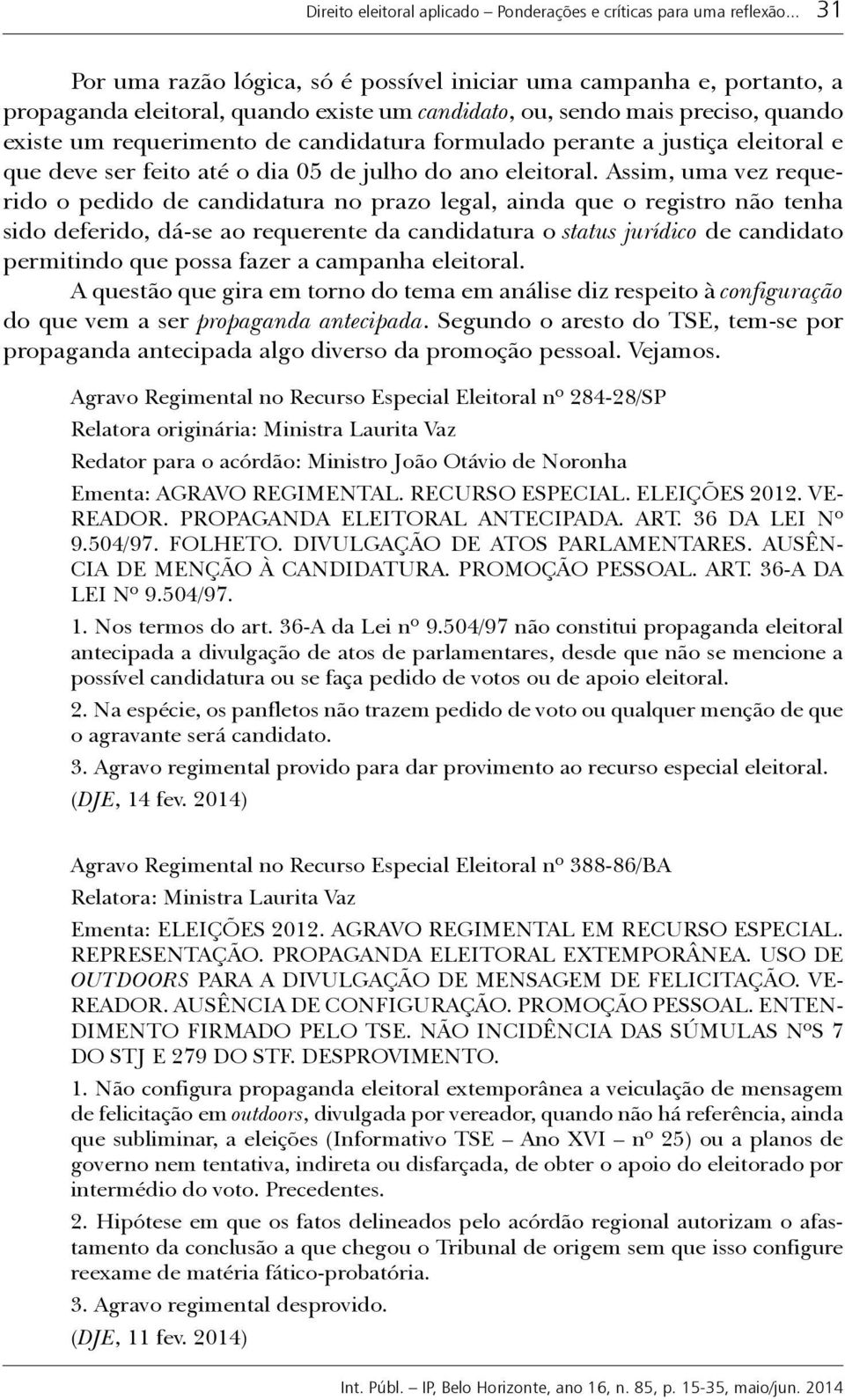 formulado perante a justiça eleitoral e que deve ser feito até o dia 05 de julho do ano eleitoral.