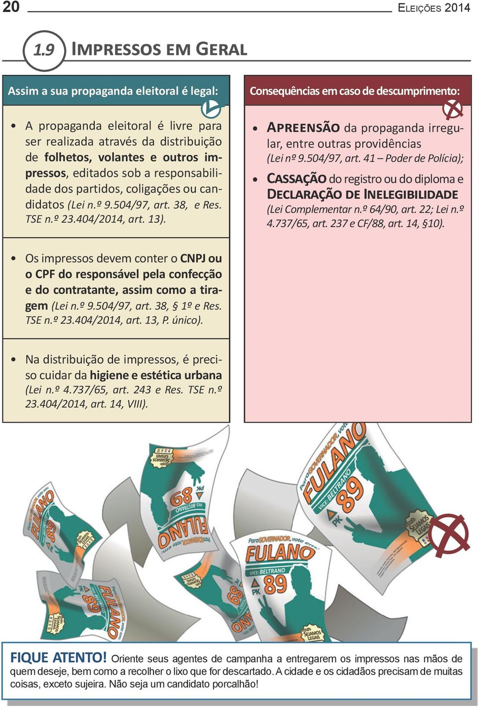 responsabilidade dos partidos, coligações ou candidatos (Lei n.º 9.504/97, art. 38, e Res. TSE n.º 23.404/2014, art. 13).