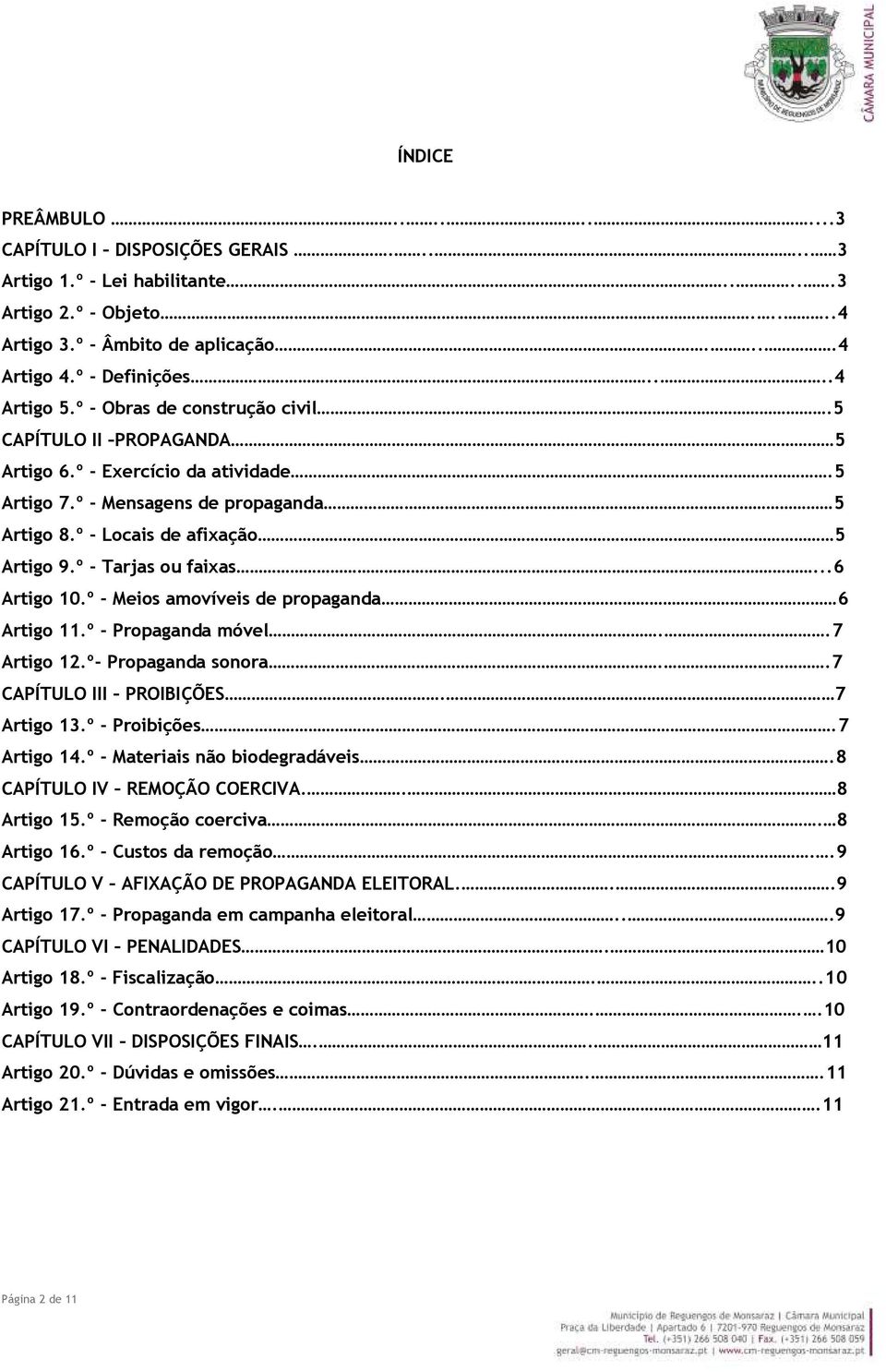 ..6 Artigo 10.º - Meios amovíveis de propaganda 6 Artigo 11.º - Propaganda móvel..7 Artigo 12.º- Propaganda sonora..7 CAPÍTULO III PROIBIÇÕES. 7 Artigo 13.º - Proibições.7 Artigo 14.