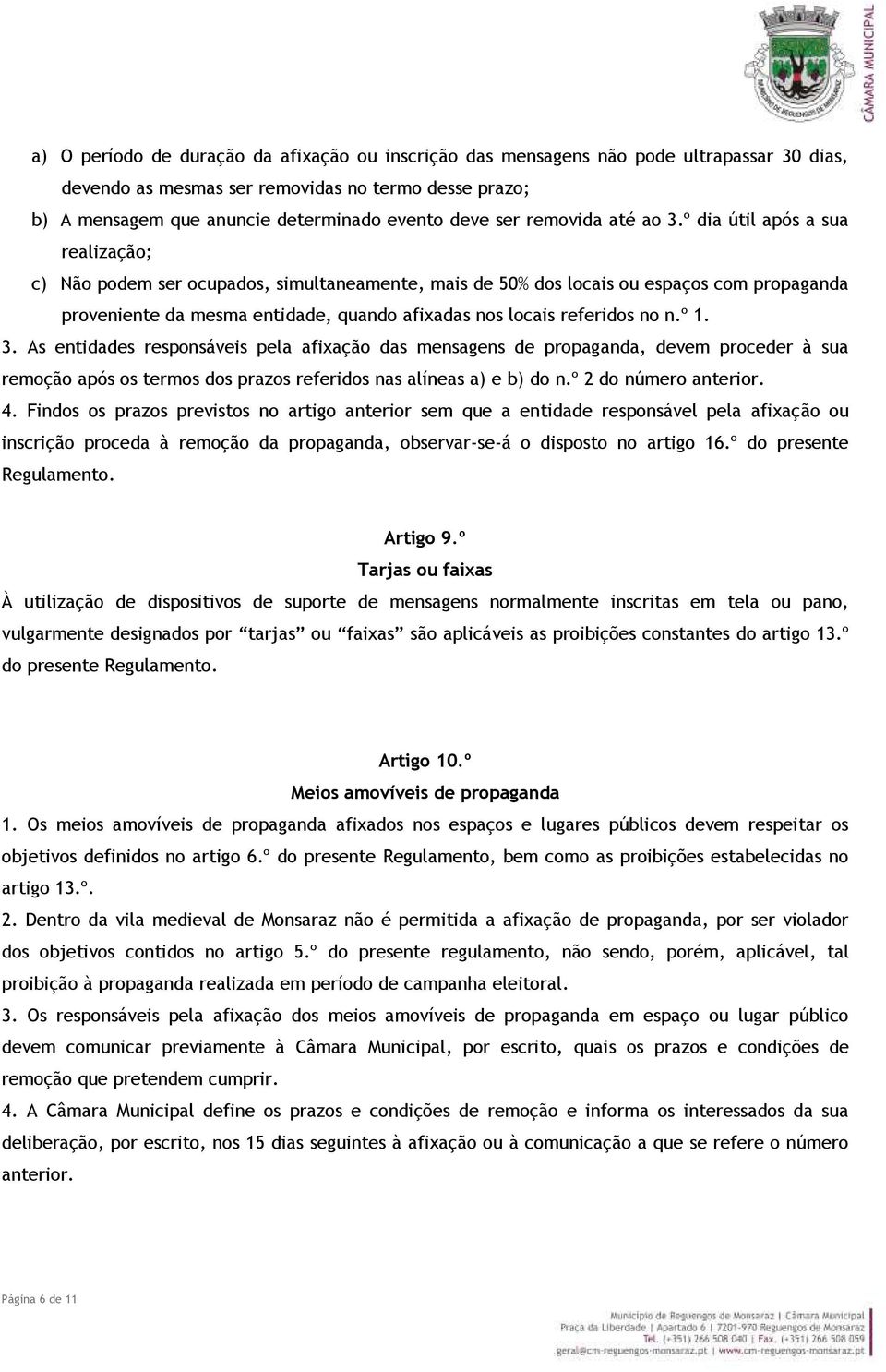 º dia útil após a sua realização; c) Não podem ser ocupados, simultaneamente, mais de 50% dos locais ou espaços com propaganda proveniente da mesma entidade, quando afixadas nos locais referidos no n.