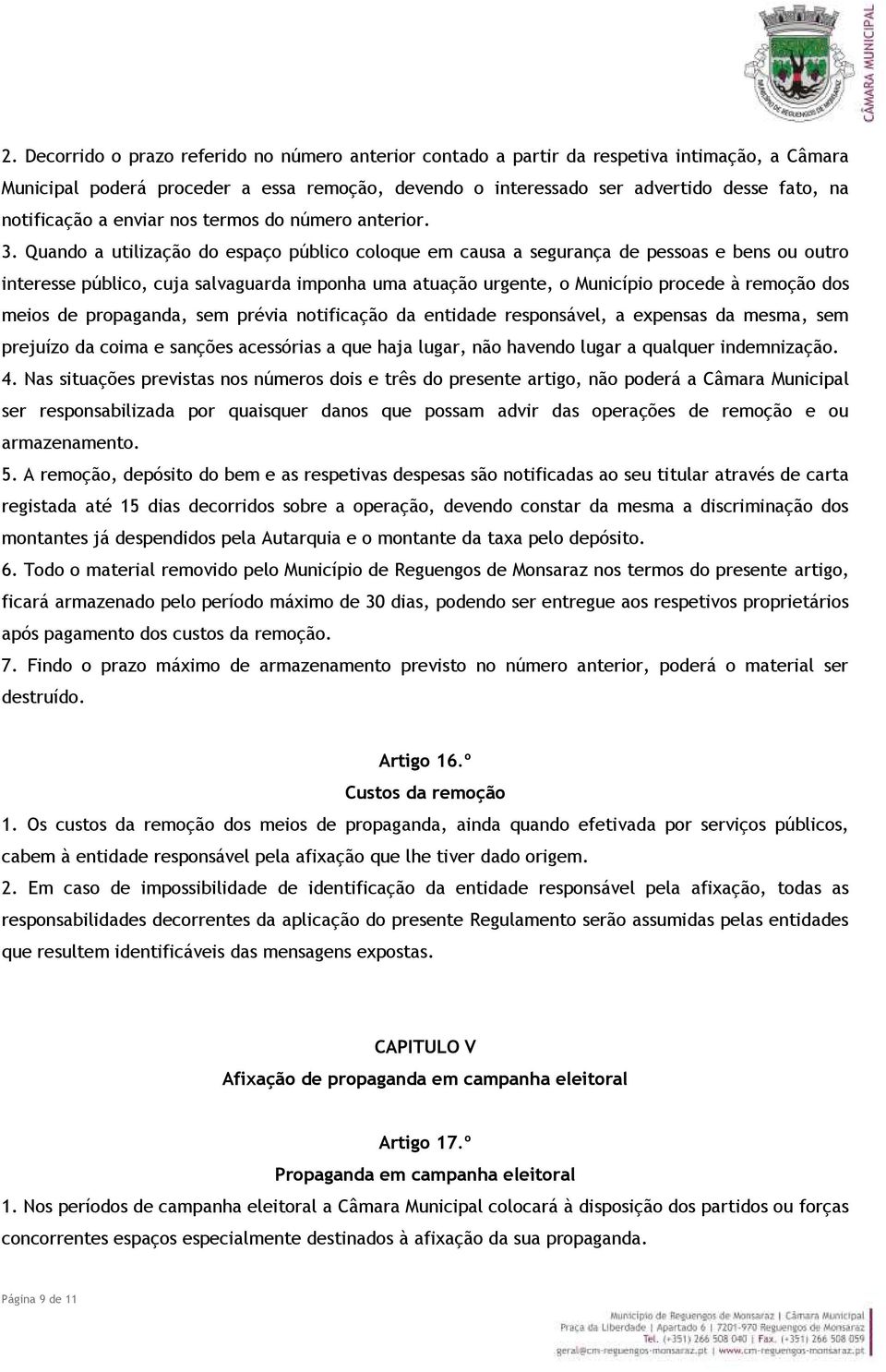 Quando a utilização do espaço público coloque em causa a segurança de pessoas e bens ou outro interesse público, cuja salvaguarda imponha uma atuação urgente, o Município procede à remoção dos meios