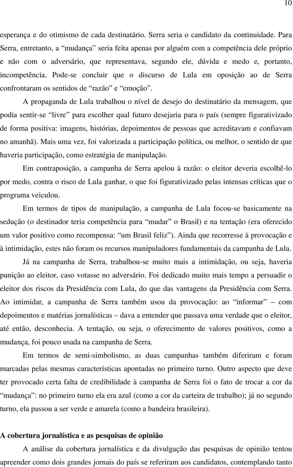 Pode-se concluir que o discurso de Lula em oposição ao de Serra confrontaram os sentidos de razão e emoção.