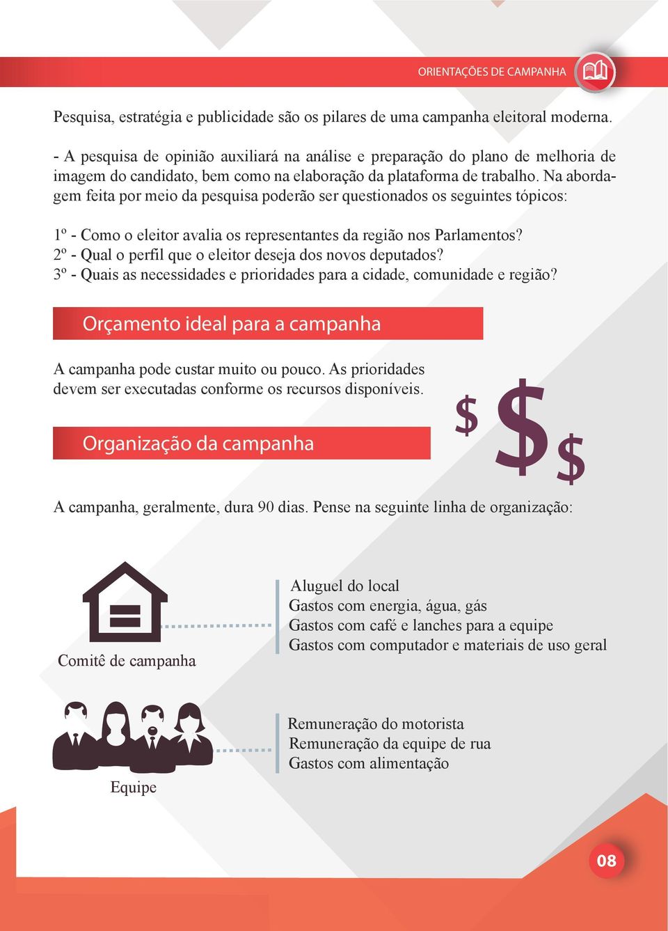 Na abordagem feita por meio da pesquisa poderão ser questionados os seguintes tópicos: 1º - Como o eleitor avalia os representantes da região nos Parlamentos?