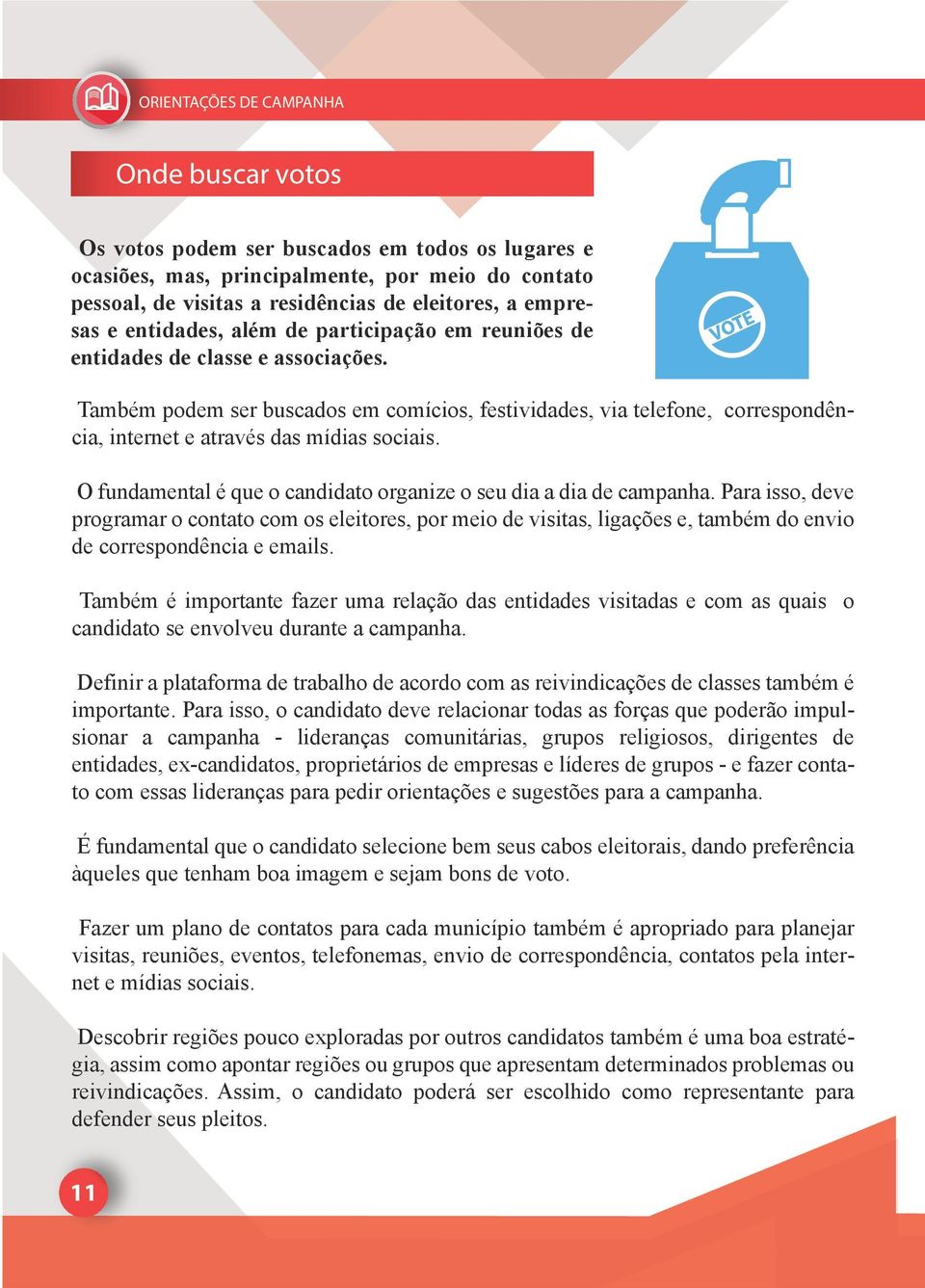 O fundamental é que o candidato organize o seu dia a dia de campanha.