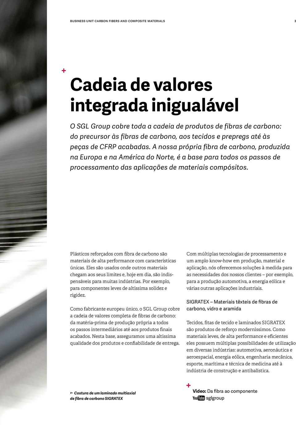 A nossa própria fibra de carbono, produzida na Europa e na América do Norte, é a base para todos os passos de processamento das aplicações de materiais compósitos.