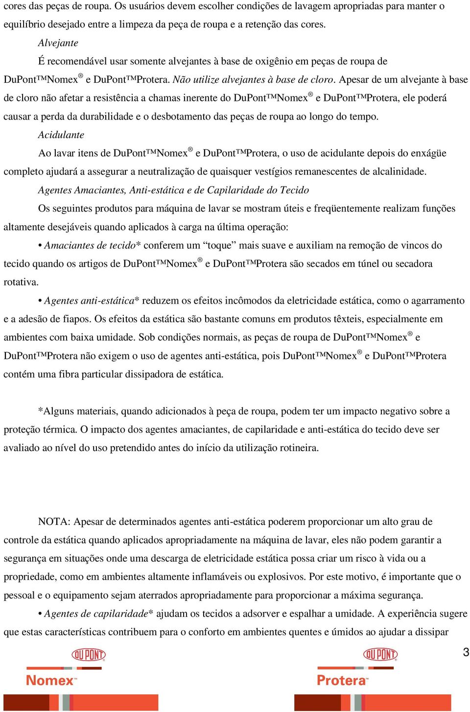 Apesar de um alvejante à base de cloro não afetar a resistência a chamas inerente do DuPont Nomex e DuPont Protera, ele poderá causar a perda da durabilidade e o desbotamento das peças de roupa ao