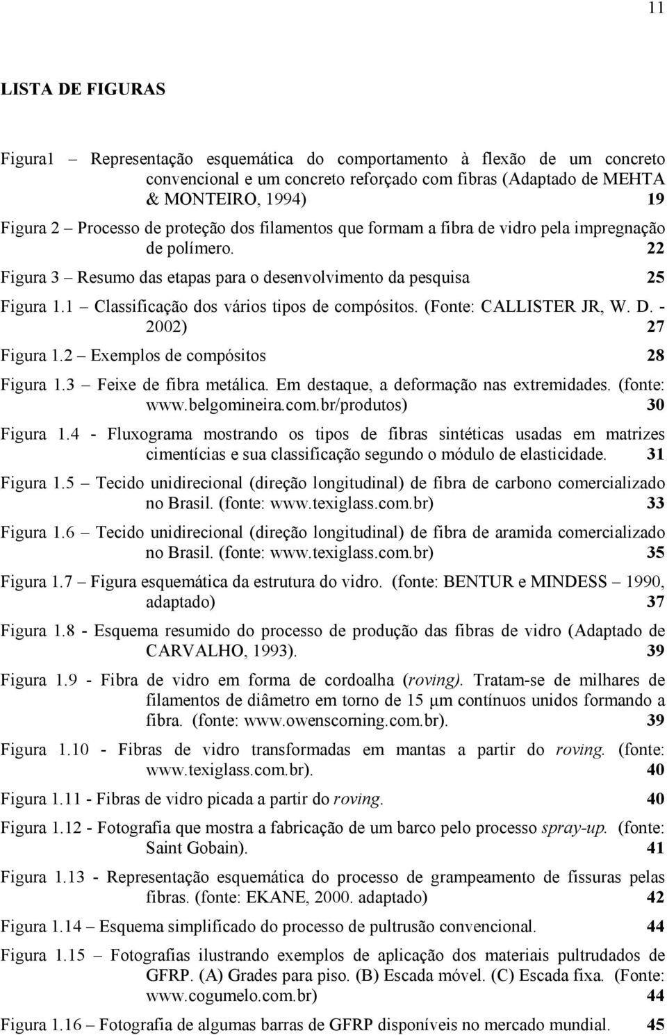 1 Classificação dos vários tipos de compósitos. (Fonte: CALLISTER JR, W. D. - 2002) 27 Figura 1.2 Exemplos de compósitos 28 Figura 1.3 Feixe de fibra metálica.