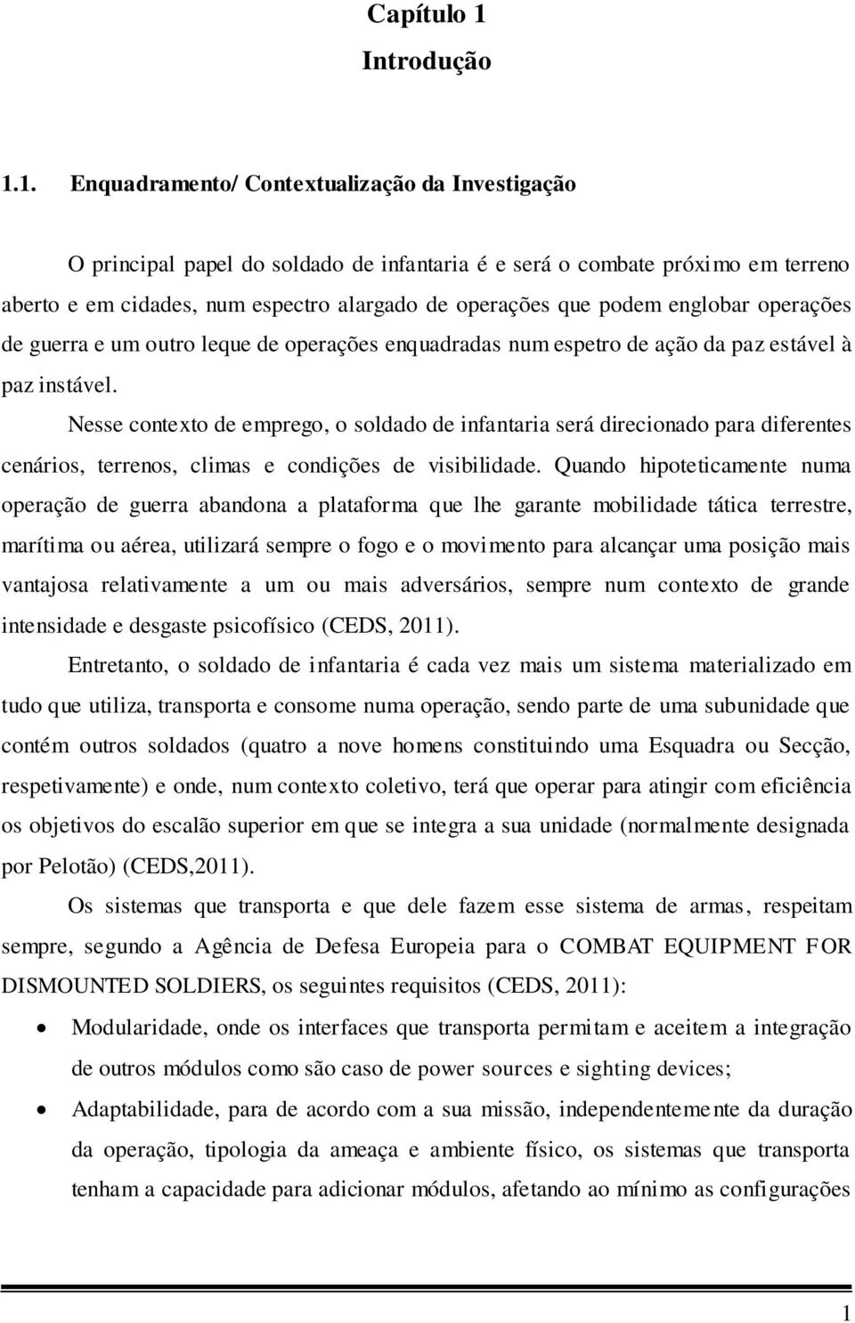 1. Enquadramento/ Contextualização da Investigação O principal papel do soldado de infantaria é e será o combate próximo em terreno aberto e em cidades, num espectro alargado de operações que podem