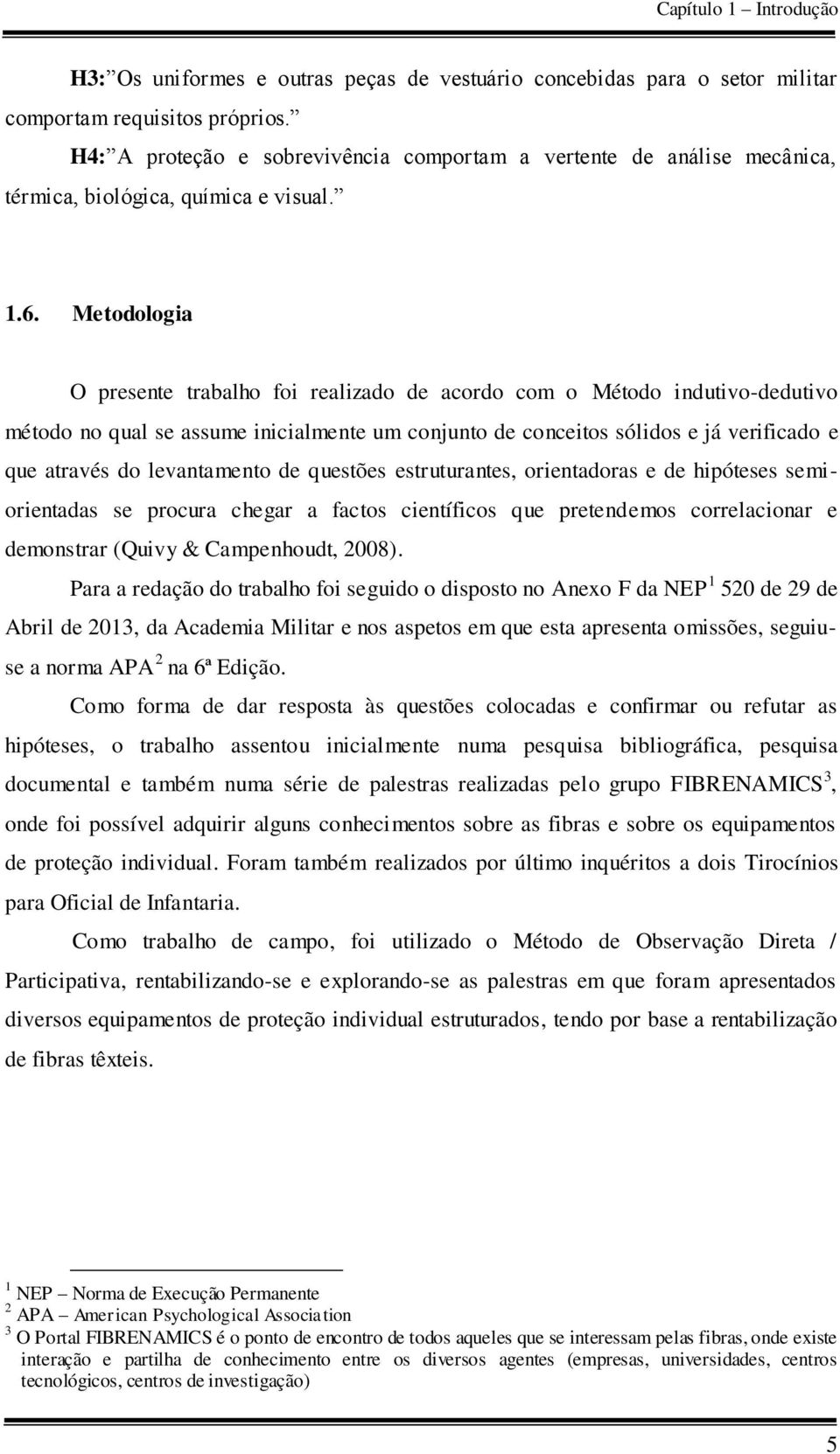 Metodologia O presente trabalho foi realizado de acordo com o Método indutivo-dedutivo método no qual se assume inicialmente um conjunto de conceitos sólidos e já verificado e que através do