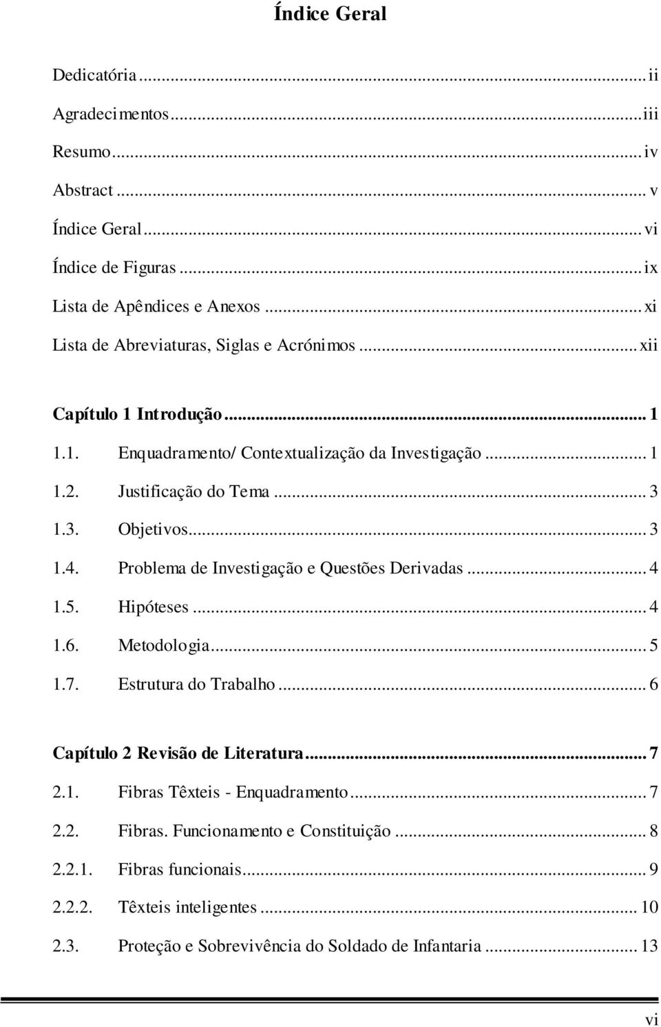 .. 3 1.4. Problema de Investigação e Questões Derivadas... 4 1.5. Hipóteses... 4 1.6. Metodologia... 5 1.7. Estrutura do Trabalho... 6 Capítulo 2 Revisão de Literatura... 7 2.1. Fibras Têxteis - Enquadramento.