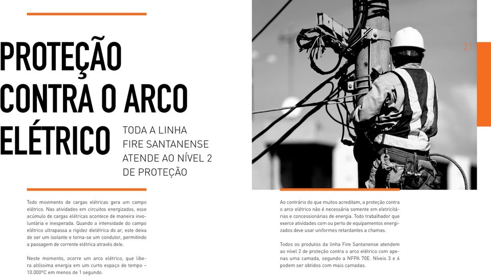 Quando a intensidade do campo elétrico ultrapassa a rigidez dielétrica do ar, este deixa de ser um isolante e torna-se um condutor, permitindo a passagem de corrente elétrica através dele.