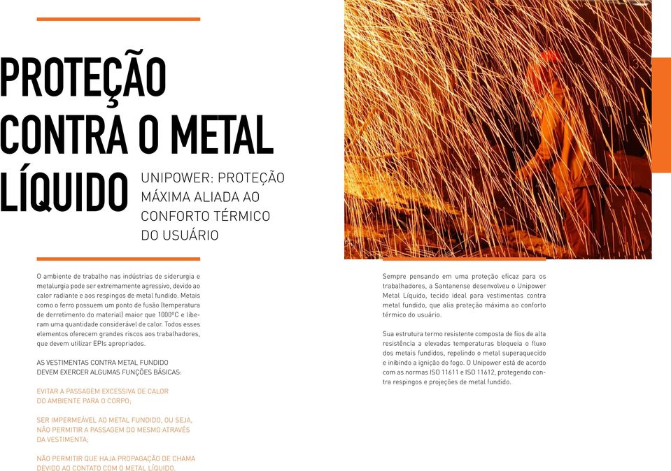 Metais como o ferro possuem um ponto de fusão (temperatura de derretimento do material) maior que 1000ºC e liberam uma quantidade considerável de calor.