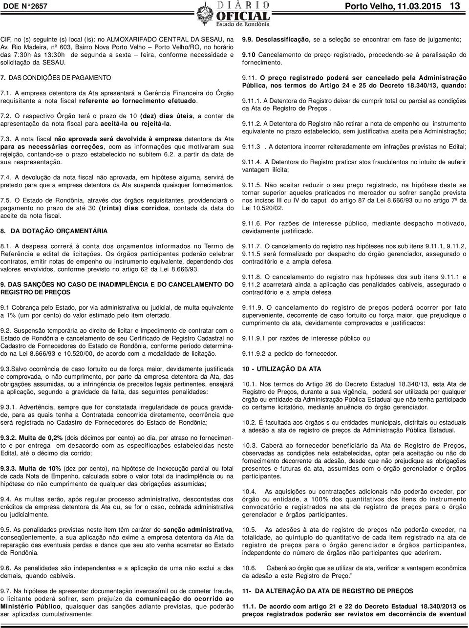 :30h de segunda a sexta feira, conforme necessidade e solicitação da SESAU. 7. DAS CONDIÇÕES DE PAGAMENTO 7.1.