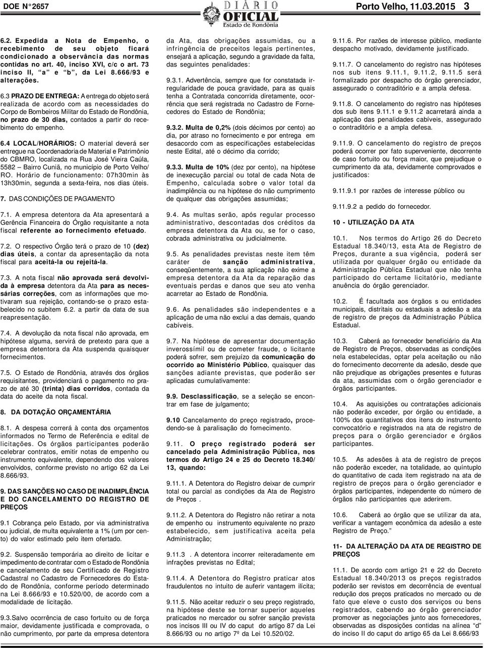 3 PRAZO DE ENTREGA: A entrega do objeto será realizada de acordo com as necessidades do Corpo de Bombeiros Militar do Estado de Rondônia, no prazo de 30 dias, contados a partir do recebimento do