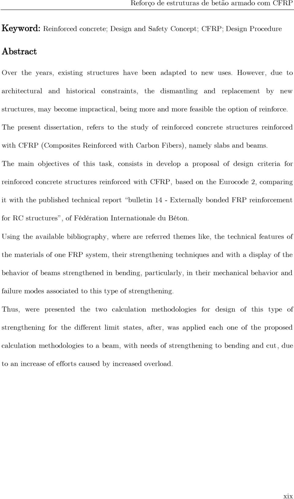 The present dissertation, refers to the study of reinforced concrete structures reinforced with CFRP (Composites Reinforced with Carbon Fibers), namely slabs and beams.