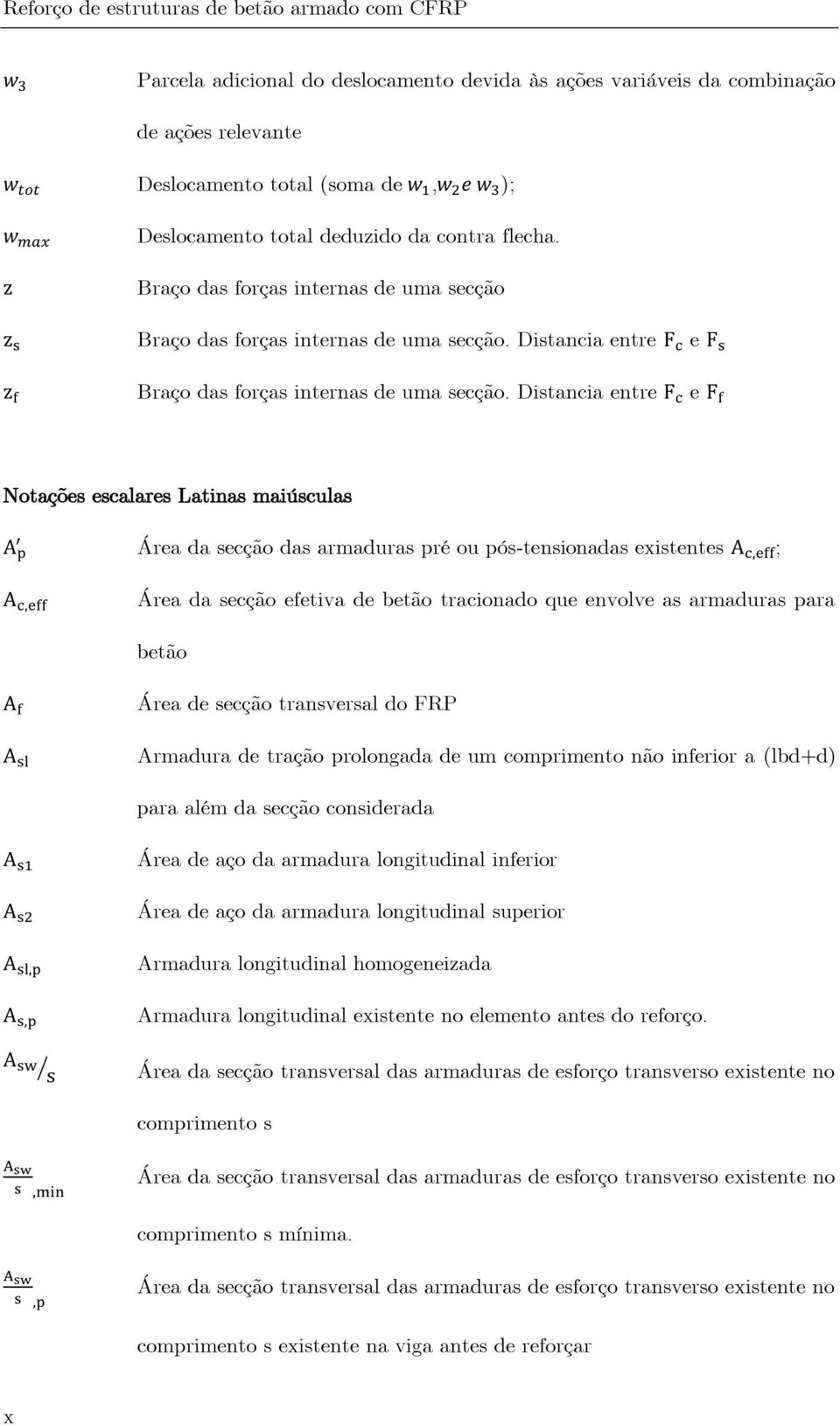 Distancia entre e e Notações escalares Latinas maiúsculas Área da secção das armaduras pré ou pós-tensionadas existentes ; Área da secção efetiva de betão tracionado que envolve as armaduras para