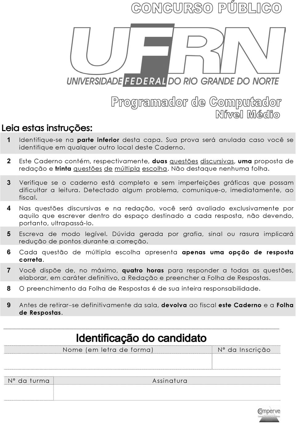 3 Verifique se o caderno está completo e sem imperfeições gráficas que possam dificultar a leitura. Detectado algum problema, comunique-o, imediatamente, ao fiscal.