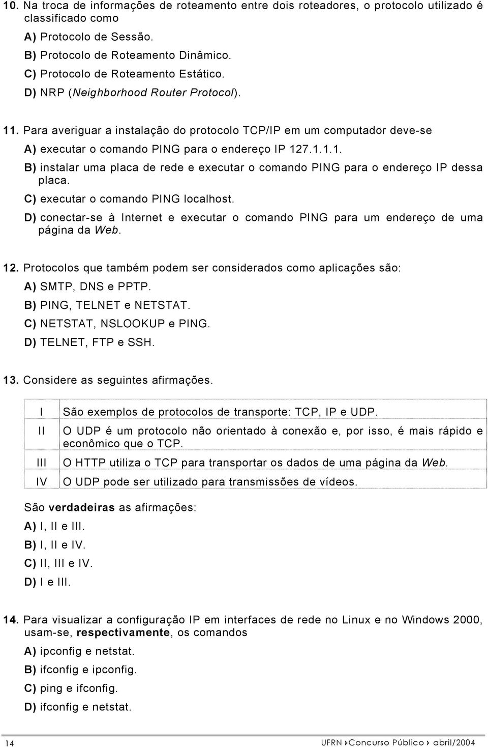 Para averiguar a instalação do protocolo TCP/IP em um computador deve-se A) executar o comando PING para o endereço IP 12