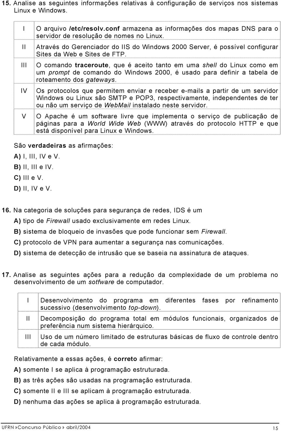 O comando traceroute, que é aceito tanto em uma shell do Linux como em um prompt de comando do Windows 2000, é usado para definir a tabela de roteamento dos gateways.