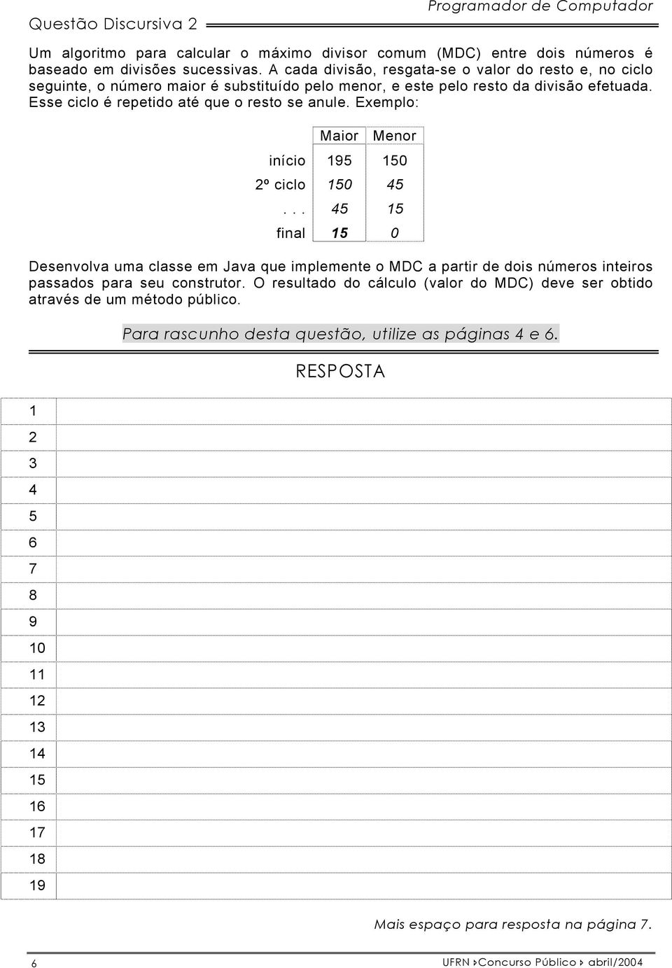 Exemplo: início 2º ciclo... final Maior 195 150 45 15 Menor 150 45 15 0 Desenvolva uma classe em Java que implemente o MDC a partir de dois números inteiros passados para seu construtor.