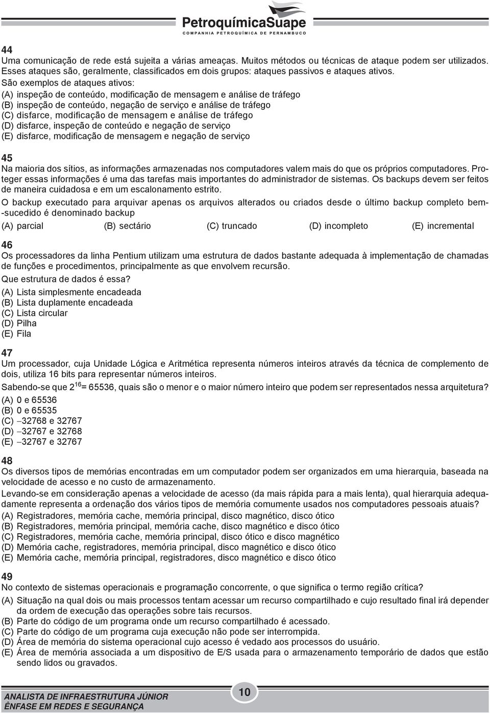 São exemplos de ataques ativos: (A) inspeção de conteúdo, modificação de mensagem e análise de tráfego (B) inspeção de conteúdo, negação de serviço e análise de tráfego (C) disfarce, modificação de