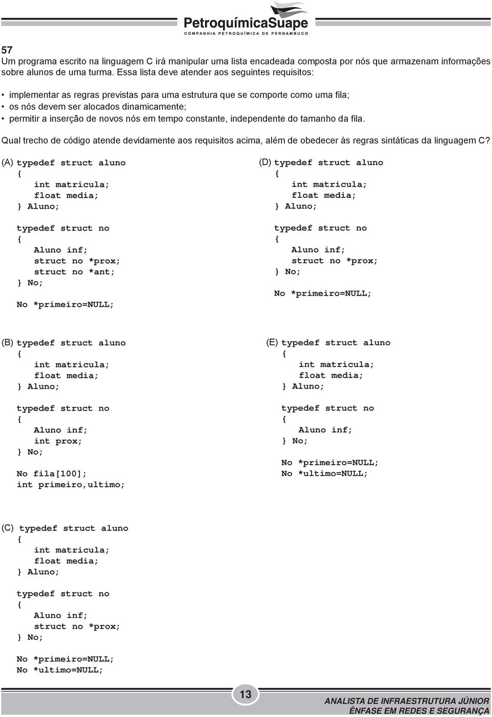 novos nós em tempo constante, independente do tamanho da fila. Qual trecho de código atende devidamente aos requisitos acima, além de obedecer às regras sintáticas da linguagem C?