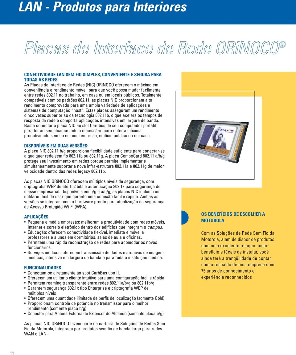 11, as placas NIC proporcionam alto rendimento comprovado para uma ampla variedade de aplicações e sistemas de computação host.