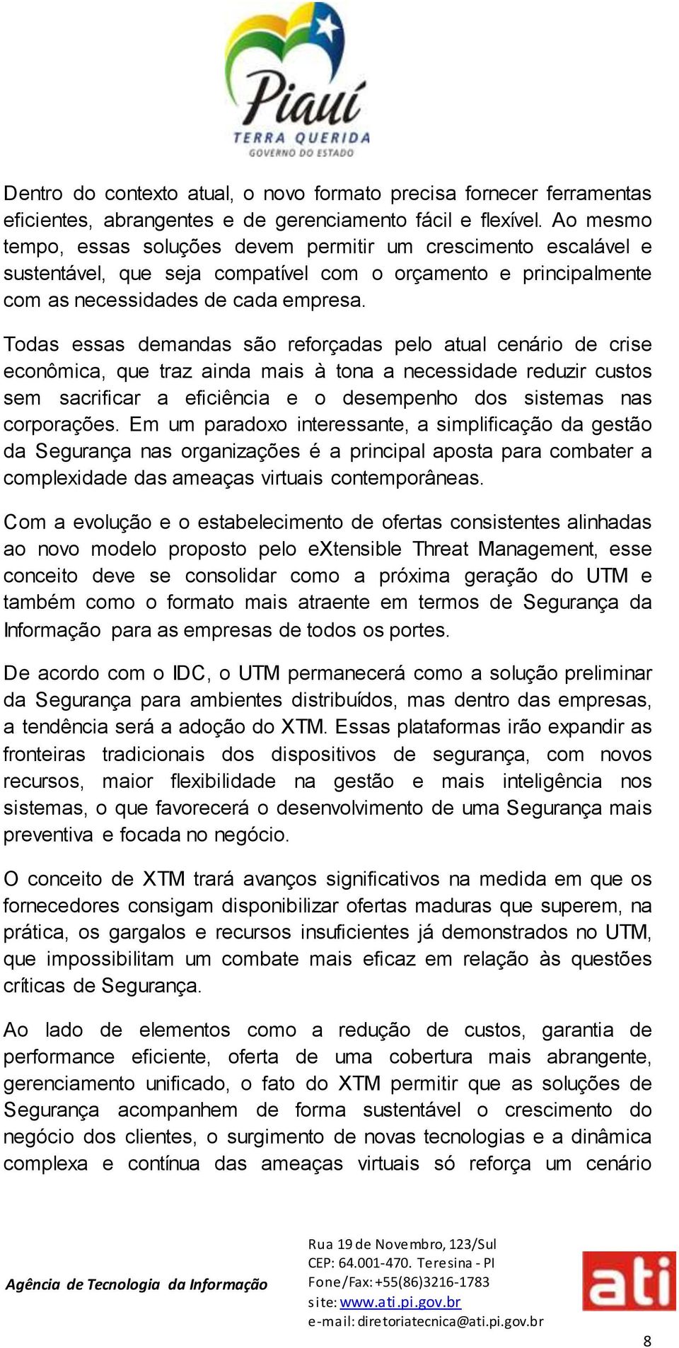 Todas essas demandas são reforçadas pelo atual cenário de crise econômica, que traz ainda mais à tona a necessidade reduzir custos sem sacrificar a eficiência e o desempenho dos sistemas nas