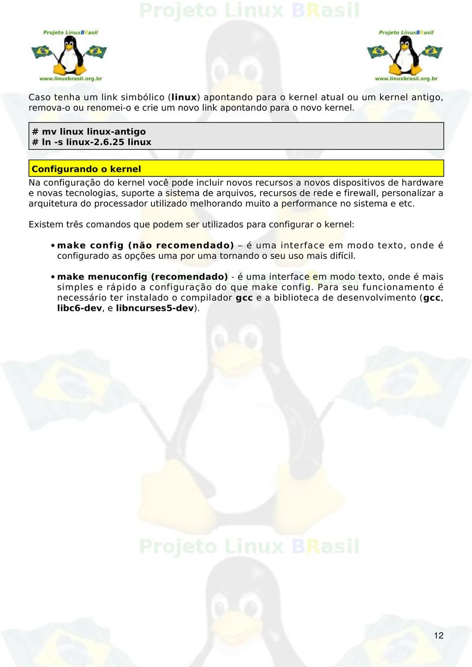 firewall, personalizar a arquitetura do processador utilizado melhorando muito a performance no sistema e etc.