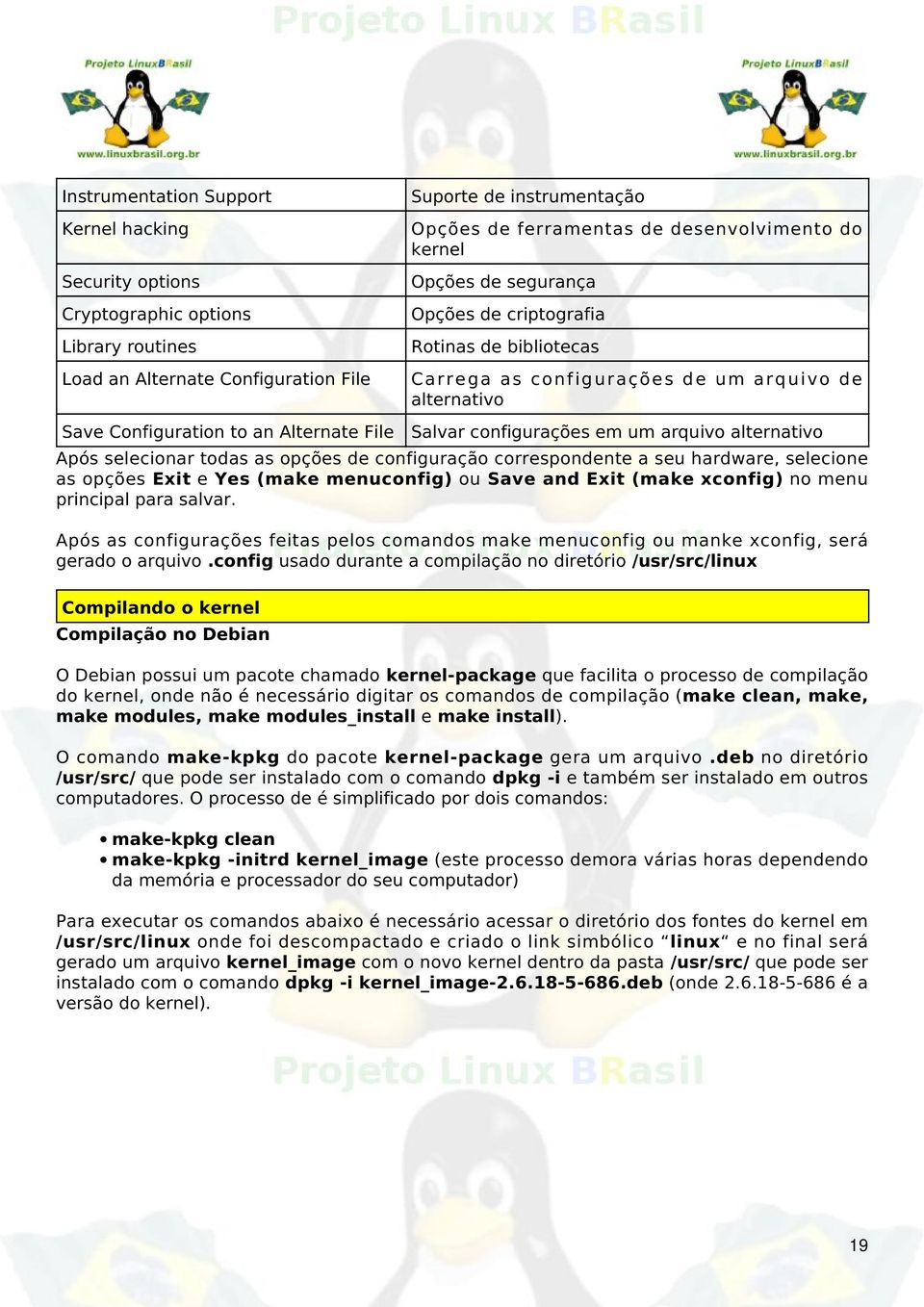 arquivo alternativo Após selecionar todas as opções de configuração correspondente a seu hardware, selecione as opções Exit e Yes (make menuconfig) ou Save and Exit (make xconfig) no menu principal