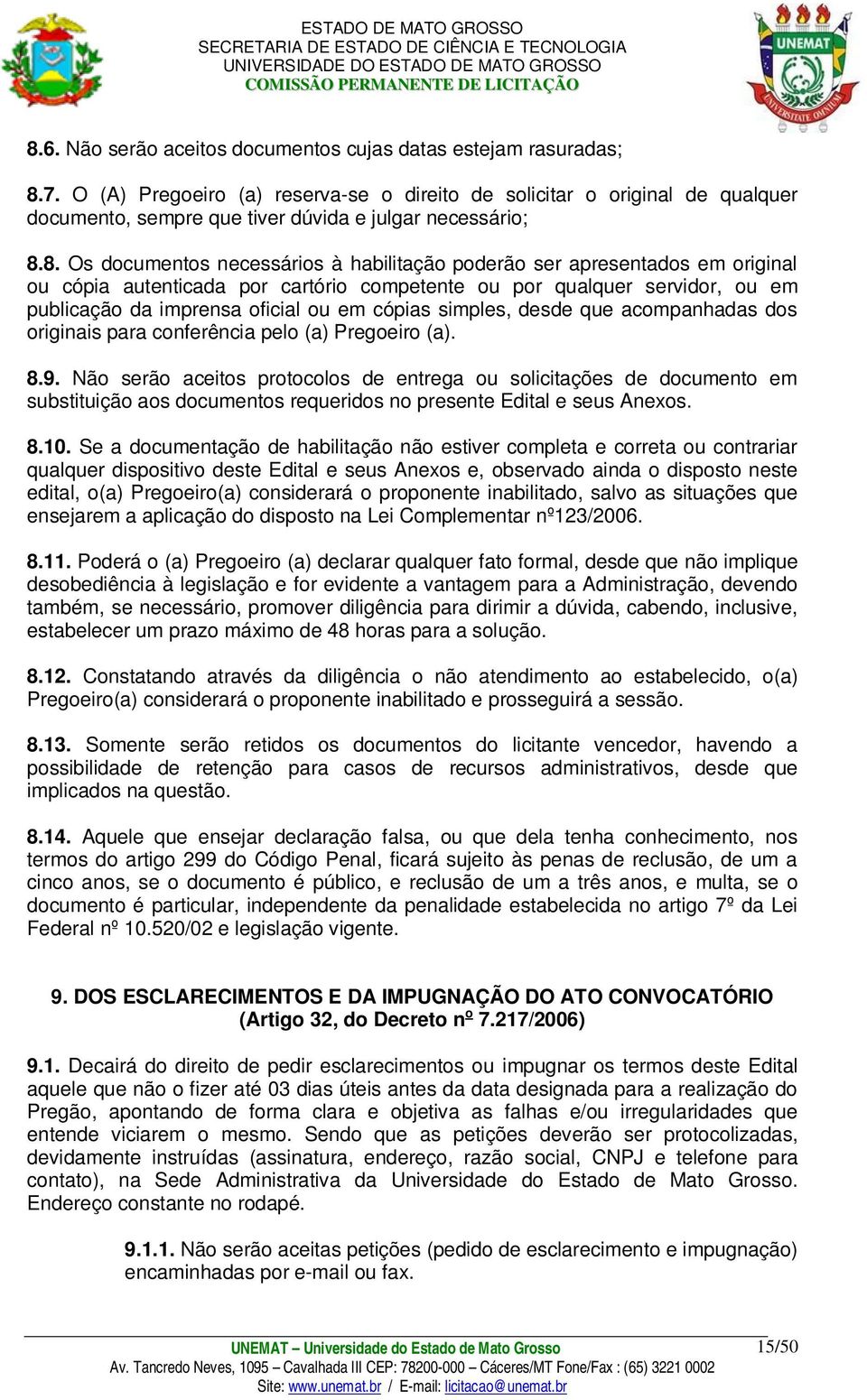 8. Os documentos necessários à habilitação poderão ser apresentados em original ou cópia autenticada por cartório competente ou por qualquer servidor, ou em publicação da imprensa oficial ou em