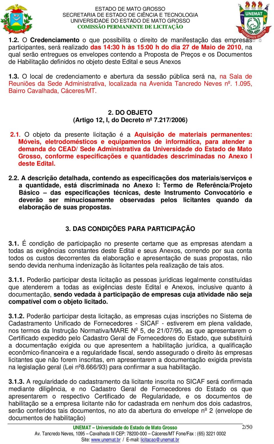 O local de credenciamento e abertura da sessão pública será na, na Sala de Reuniões da Sede Administrativa, localizada na Avenida Tancredo Neves nº. 1.095, Bairro Cavalhada, Cáceres/MT. 2.