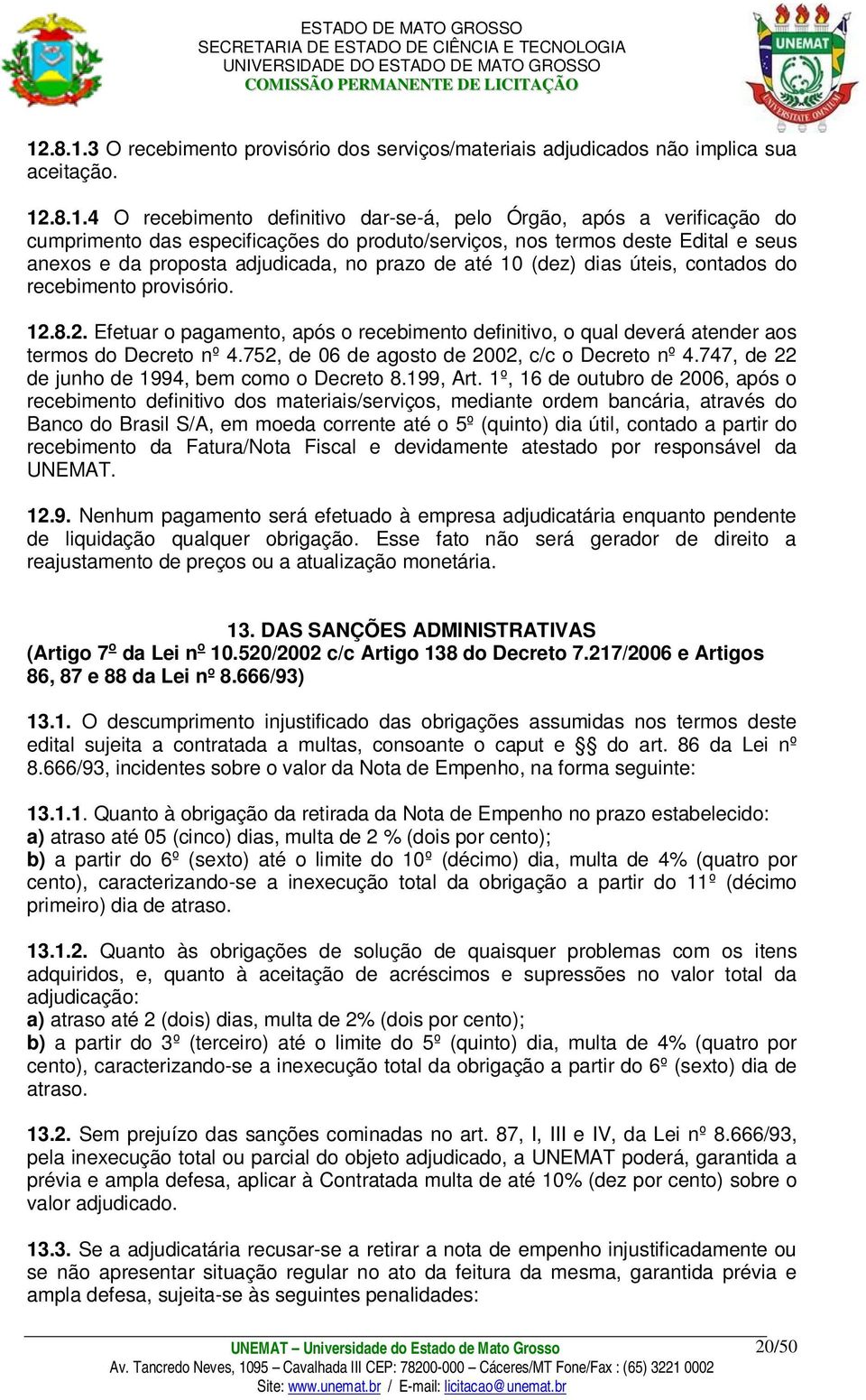 8.2. Efetuar o pagamento, após o recebimento definitivo, o qual deverá atender aos termos do Decreto nº 4.752, de 06 de agosto de 2002, c/c o Decreto nº 4.