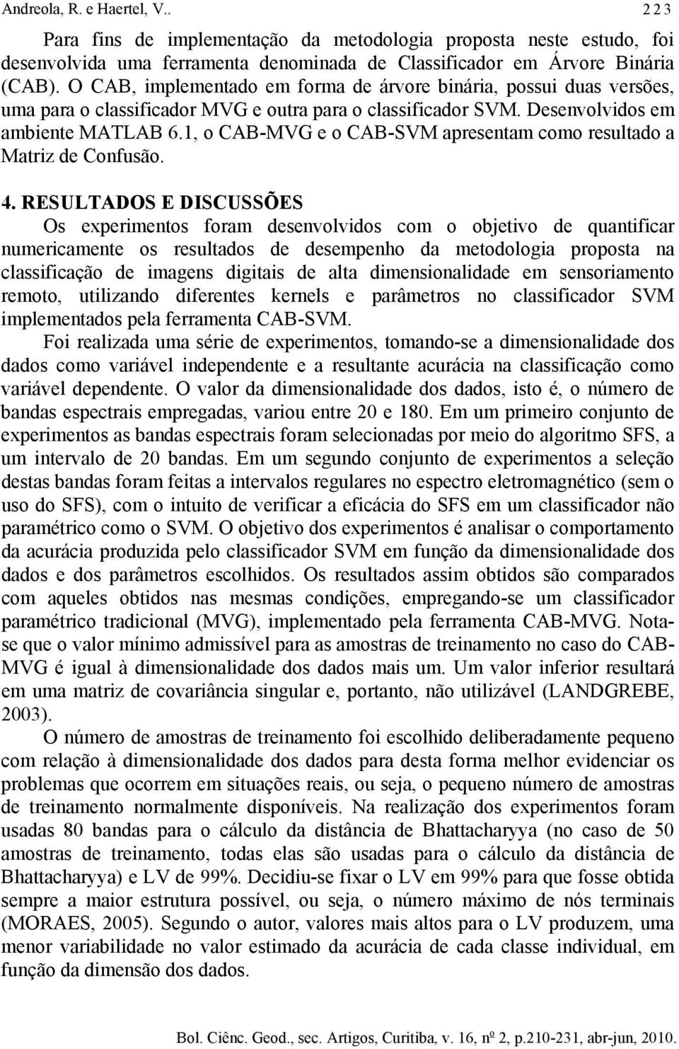 1, o CAB-MVG e o CAB-SVM apresentam como resultado a Matrz de Confusão. 4.