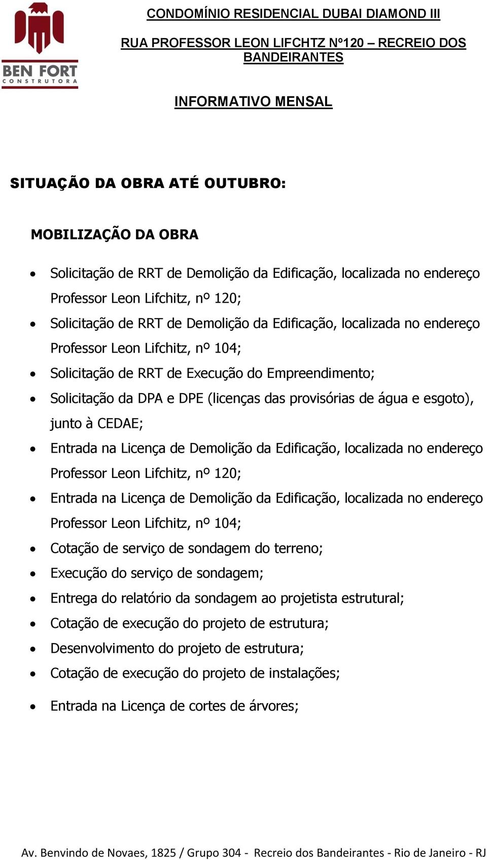 Execução do Empreendimento; Solicitação da DPA e DPE (licenças das provisórias de água e esgoto), junto à CEDAE; Entrada na Licença de Demolição da Edificação, localizada no endereço Professor Leon