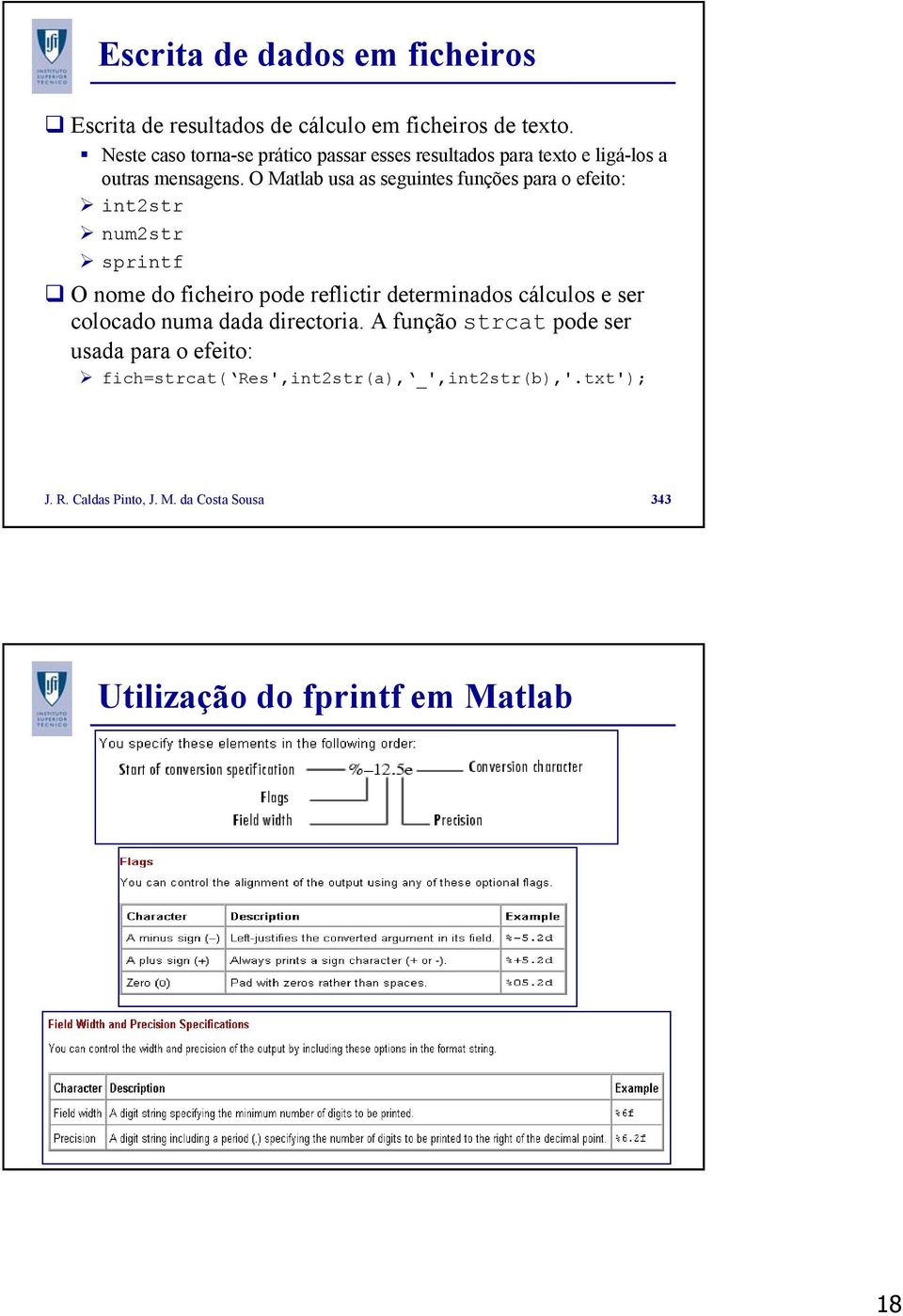 O Matlab usa as seguintes funções para o efeito: int2str num2str sprintf O nome do ficheiro pode reflictir determinados cálculos e ser