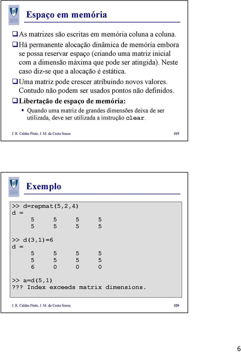 Neste caso diz-se que a alocação é estática. Uma matriz pode crescer atribuindo novos valores. Contudo não podem ser usados pontos não definidos.