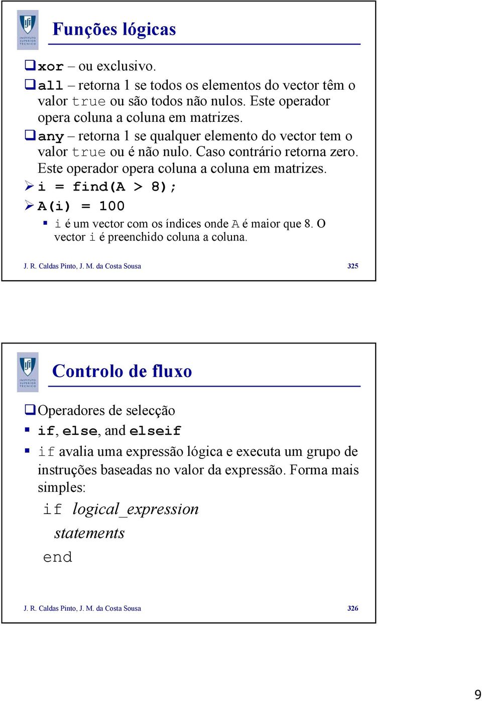 i = find(a > 8); A(i) = 100 i é um vector com os índices onde A é maior que 8. O vector i é preenchido coluna a coluna. J. R. Caldas Pinto, J. M.