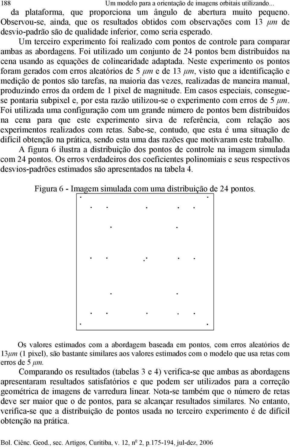 Um terceiro eperimento foi realizado com pontos de controle para comparar ambas as abordagens.