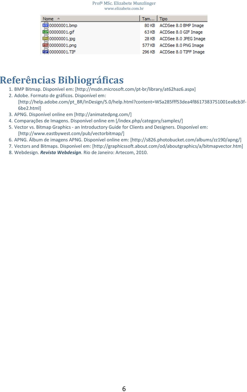 php/category/samples/] 5. Vectorvs.BitmapGraphics anintroductoryguideforclientsanddesigners.disponívelem: [http://www.eastbywest.com/pub/vectorbitmap/] 6. APNG.ÁlbumdeimagensAPNG.
