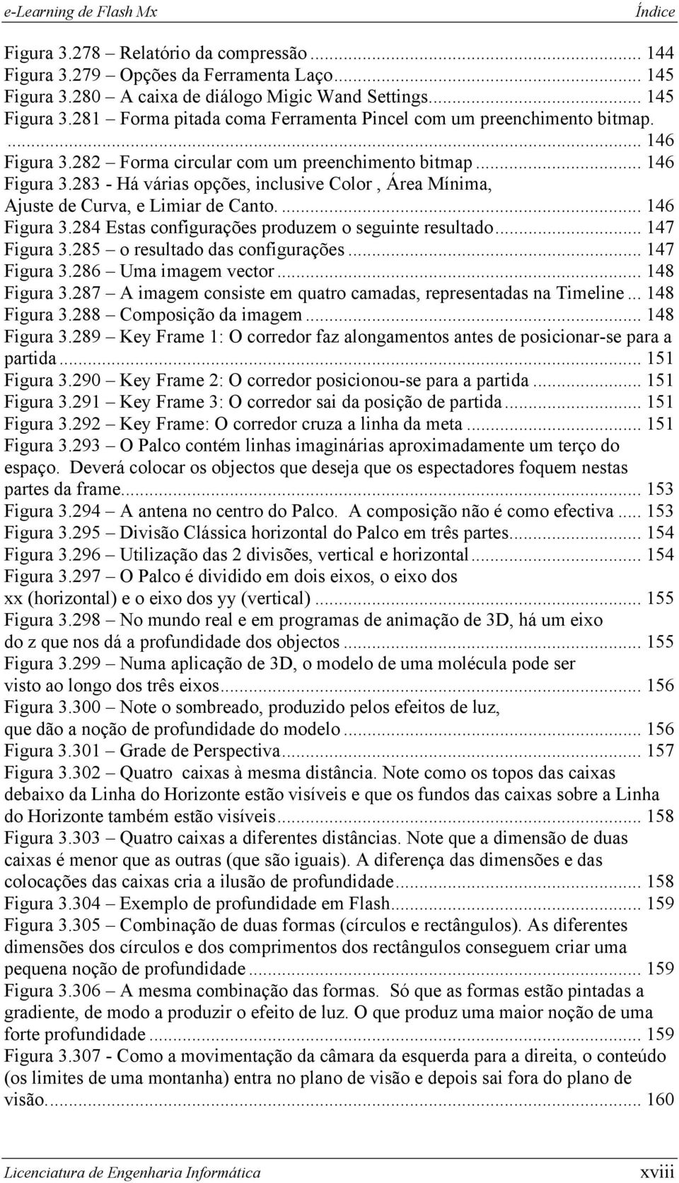 .. 147 Figura 3.285 o resultado das configurações... 147 Figura 3.286 Uma imagem vector... 148 Figura 3.287 A imagem consiste em quatro camadas, representadas na Timeline... 148 Figura 3.288 Composição da imagem.