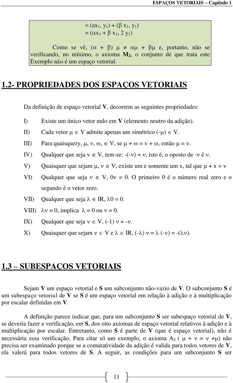 II) Cada vetor V admite apenas um simétrico (- ) V. III) Para quaisquery,,,, V, se + = +, então =. IV) Qualquer que seja V, tem-se: -(- ) =, isto é, o oposto de - é.